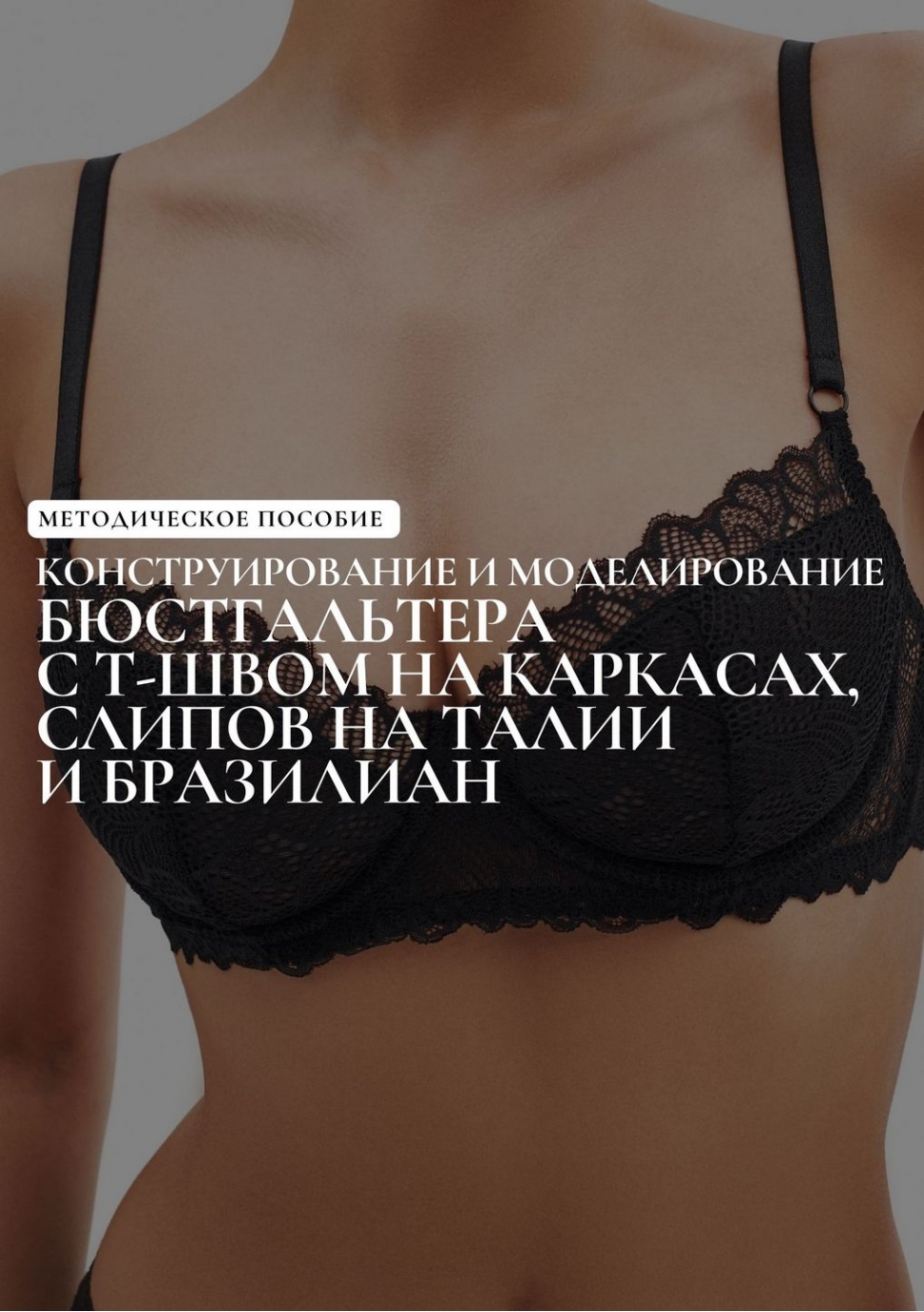 Методичка  “Конструирование и моделирование бюстгальтера на косточке с Т-ШВОМ, слипов на талии и БРАЗИЛИАНА С КРУЖЕВНОЙ СПИНКОЙ”